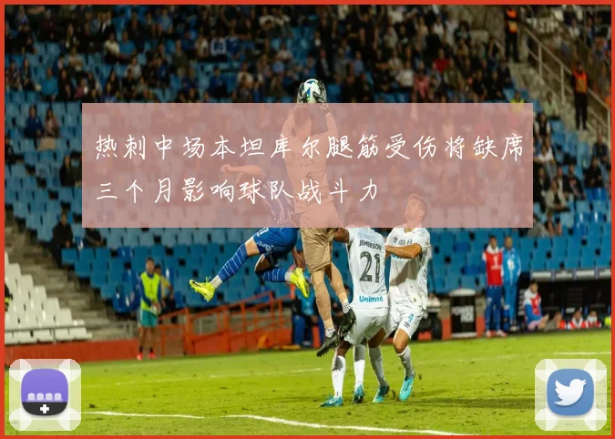 热刺中场本坦库尔腿筋受伤将缺席三个月影响球队战斗力