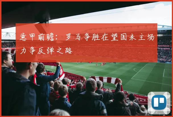 意甲前瞻：罗马争胜在望国米主场力争反弹之路