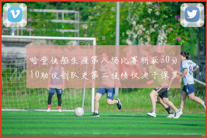 哈登快船生涯第八场比赛斩获30分10助攻创队史第二佳绩仅次于保罗